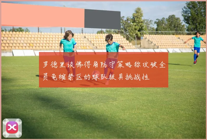 罗德里谈佛得角防守策略称攻破全员龟缩禁区的球队极具挑战性