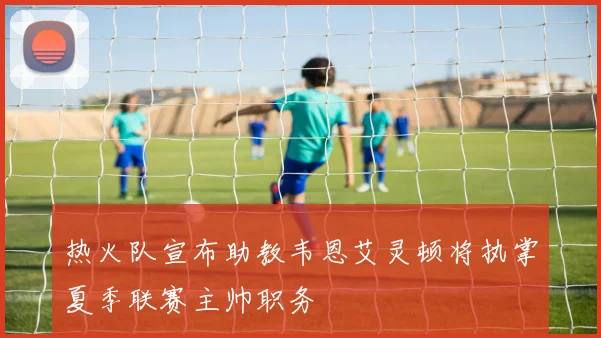 热火队宣布助教韦恩艾灵顿将执掌夏季联赛主帅职务