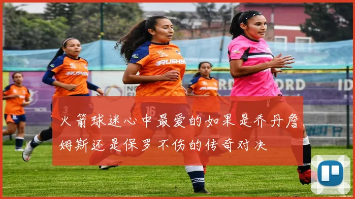 火箭球迷心中最爱的如果是乔丹詹姆斯还是保罗不伤的传奇对决